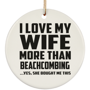 I Love My Wife More Than Beachcombing - Circle Ornament