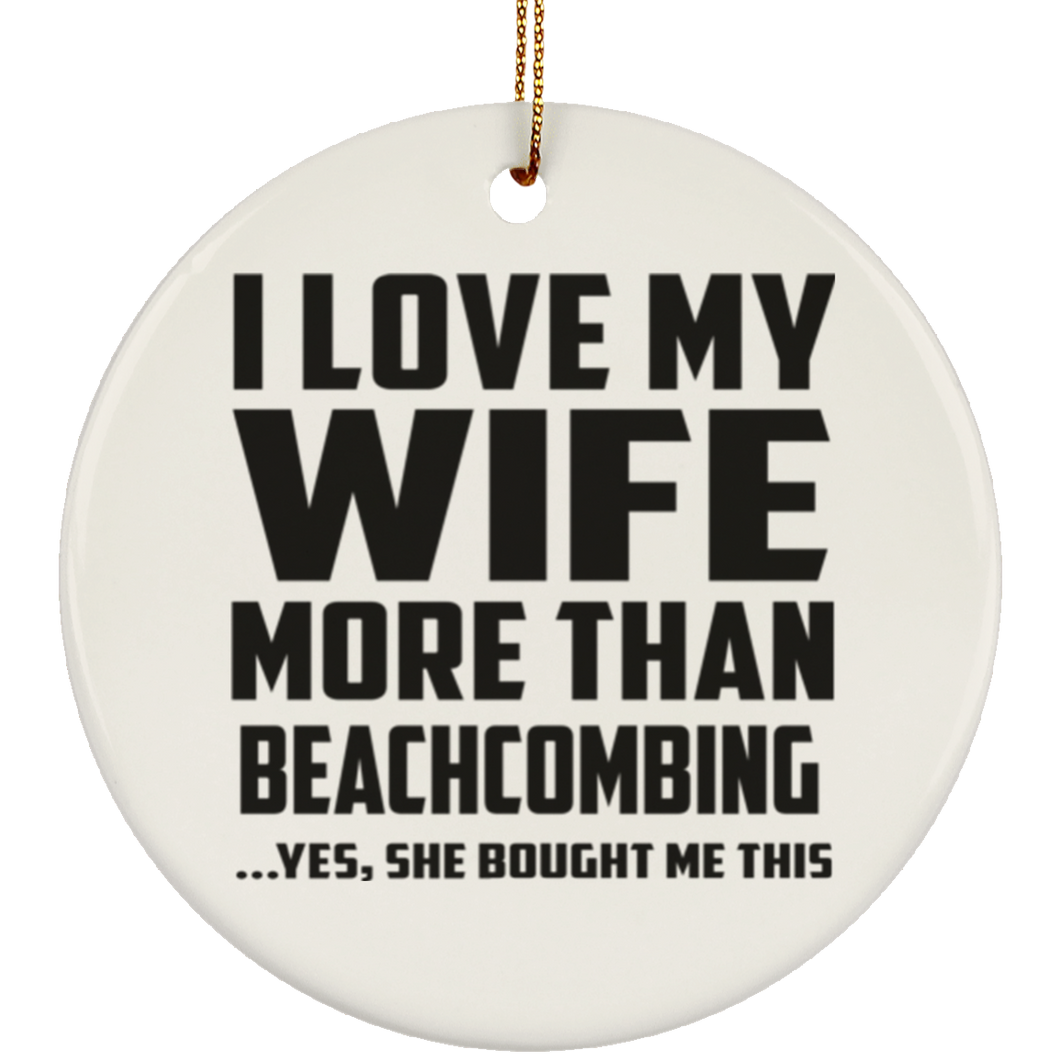 I Love My Wife More Than Beachcombing - Circle Ornament