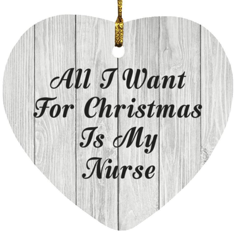 All I Want For Christmas Is My Nurse - Heart Ornament F