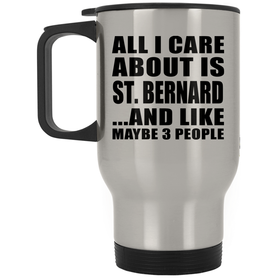 All I Care About Is St. Bernard - Silver Travel Mug