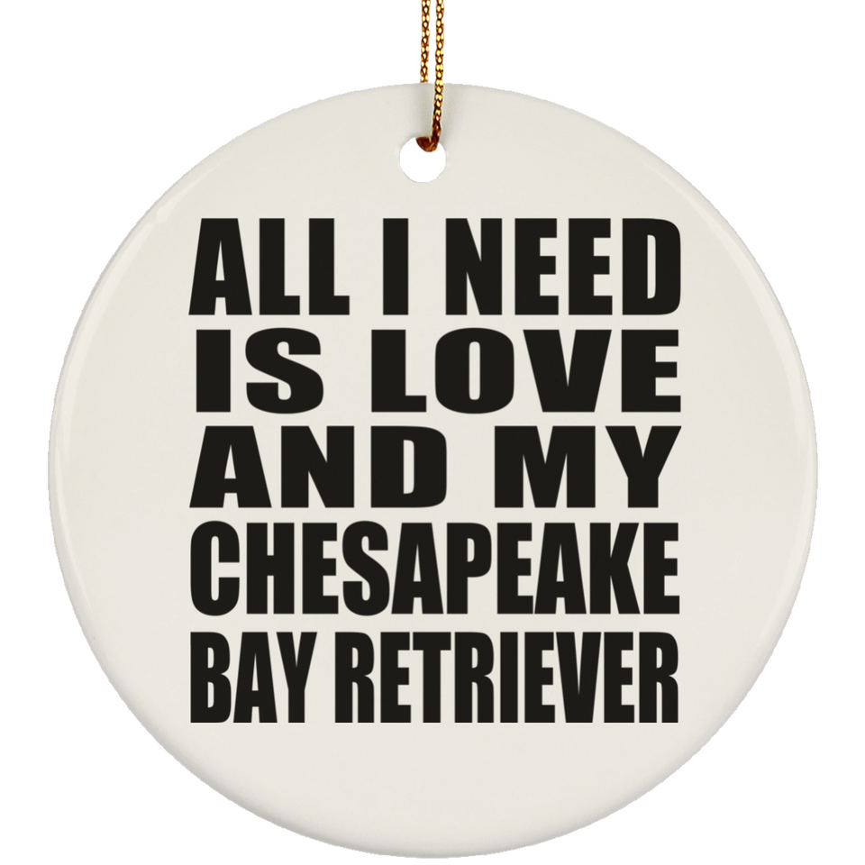 All I Need Is Love And My Chesapeake Bay Retriever - Circle Ornament