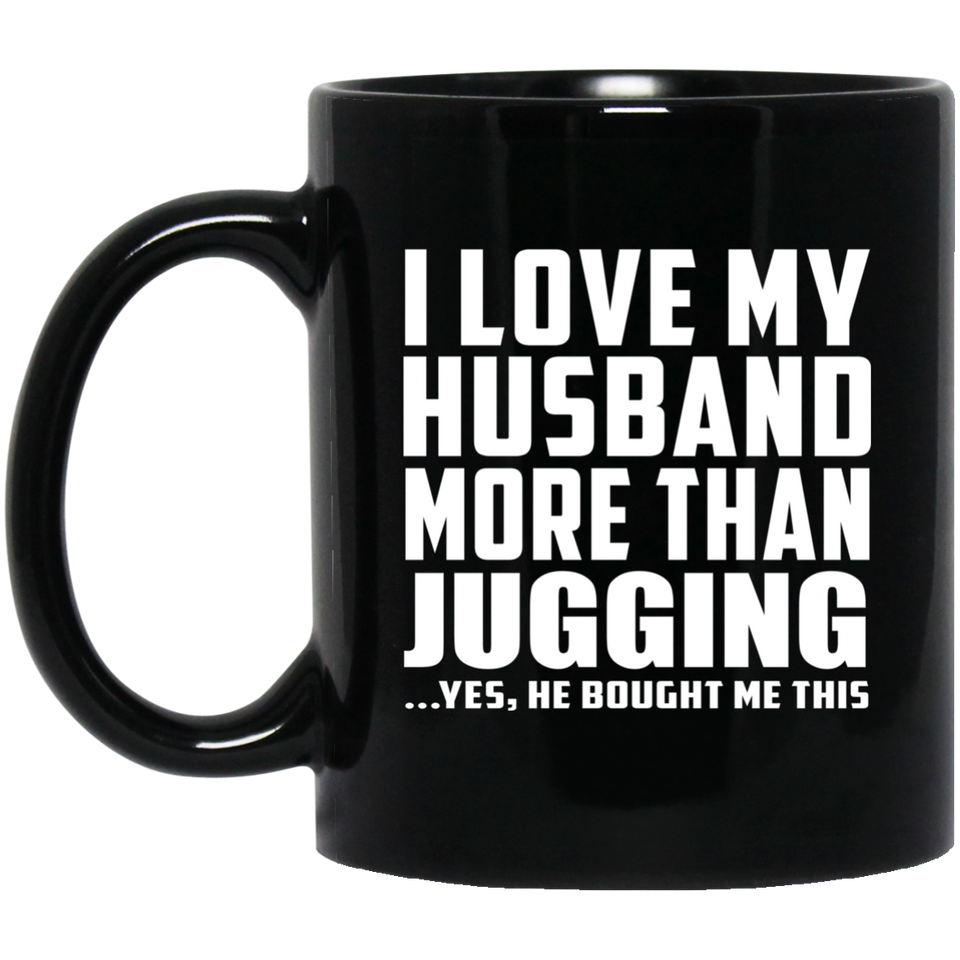 I Love My Husband More Than Jugging - 11 Oz Coffee Mug Black