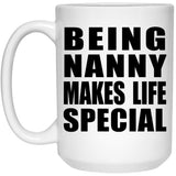 Being Nanny Makes Life Special - 15oz Coffee Mug