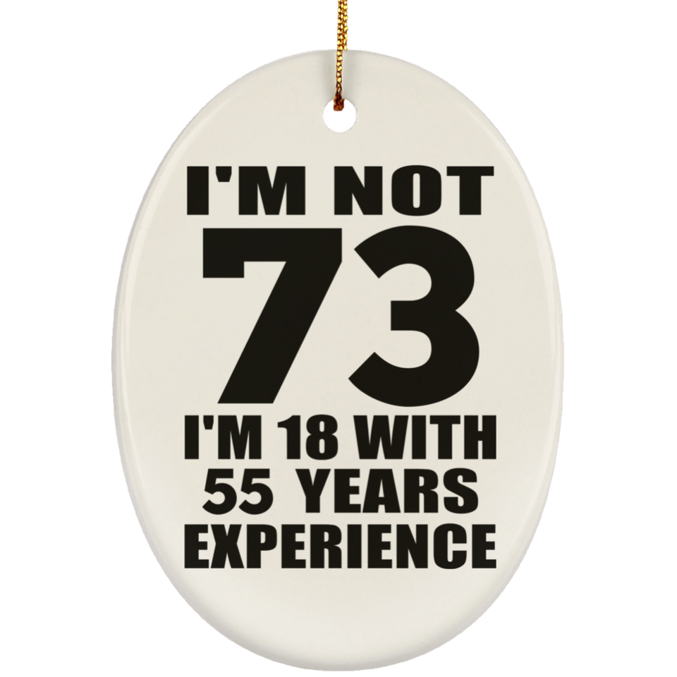 73rd Birthday I'm Not 73 I'm 18 With 55 Years Experience - Oval Ornament