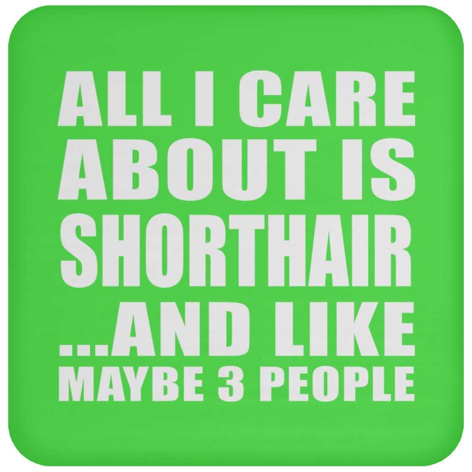 All I Care About Is Shorthair - Drink Coaster