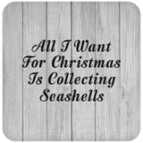 All I Want For Christmas Is Collecting Seashells - Drink Coaster F