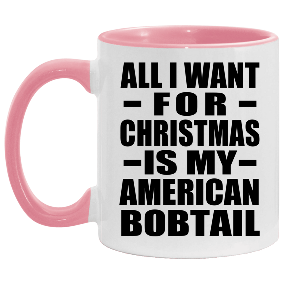 All I Want For Christmas Is My American Bobtail - 11oz Accent Mug Pink