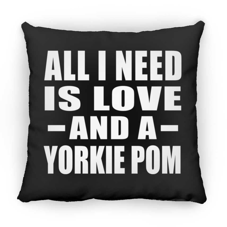 All I Need Is Love And A Yorkie Pom - Throw Pillow Black