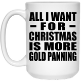 All I Want For Christmas Is More Gold Panning - 15 Oz Coffee Mug
