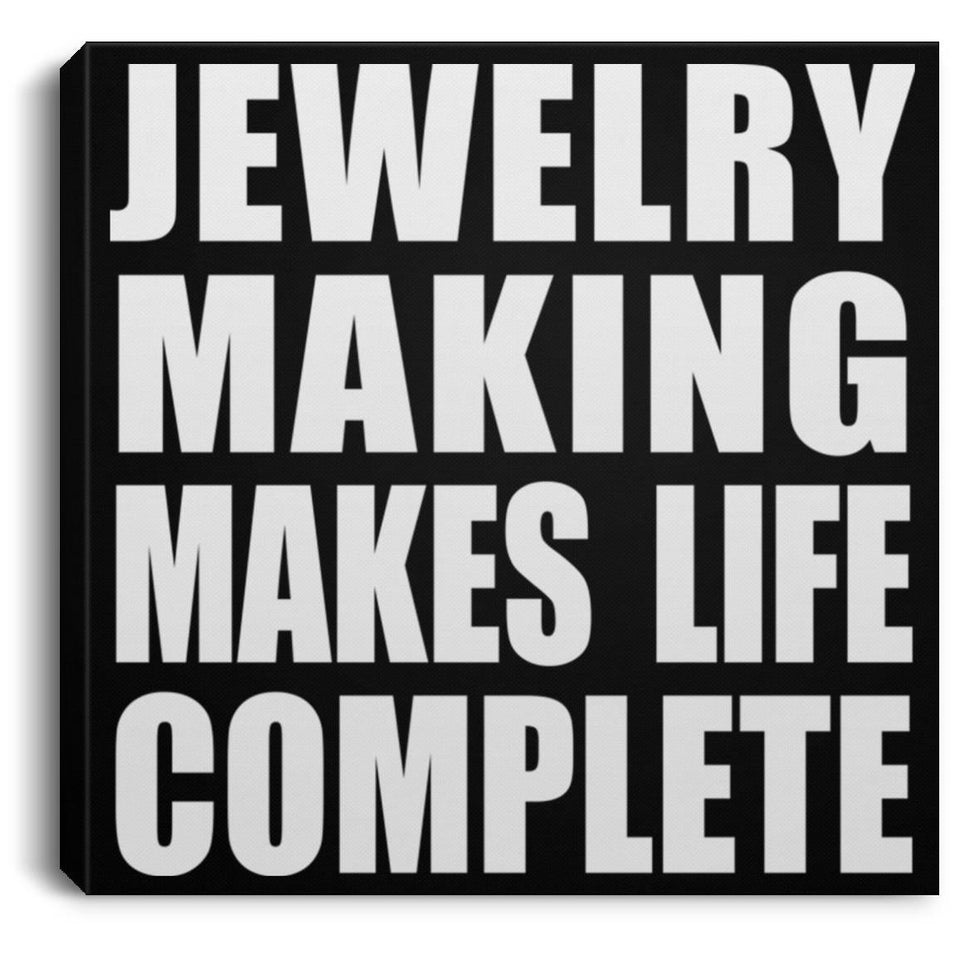Jewelry Making Makes Life Complete - Canvas Square