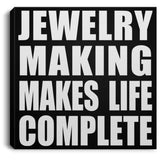 Jewelry Making Makes Life Complete - Canvas Square