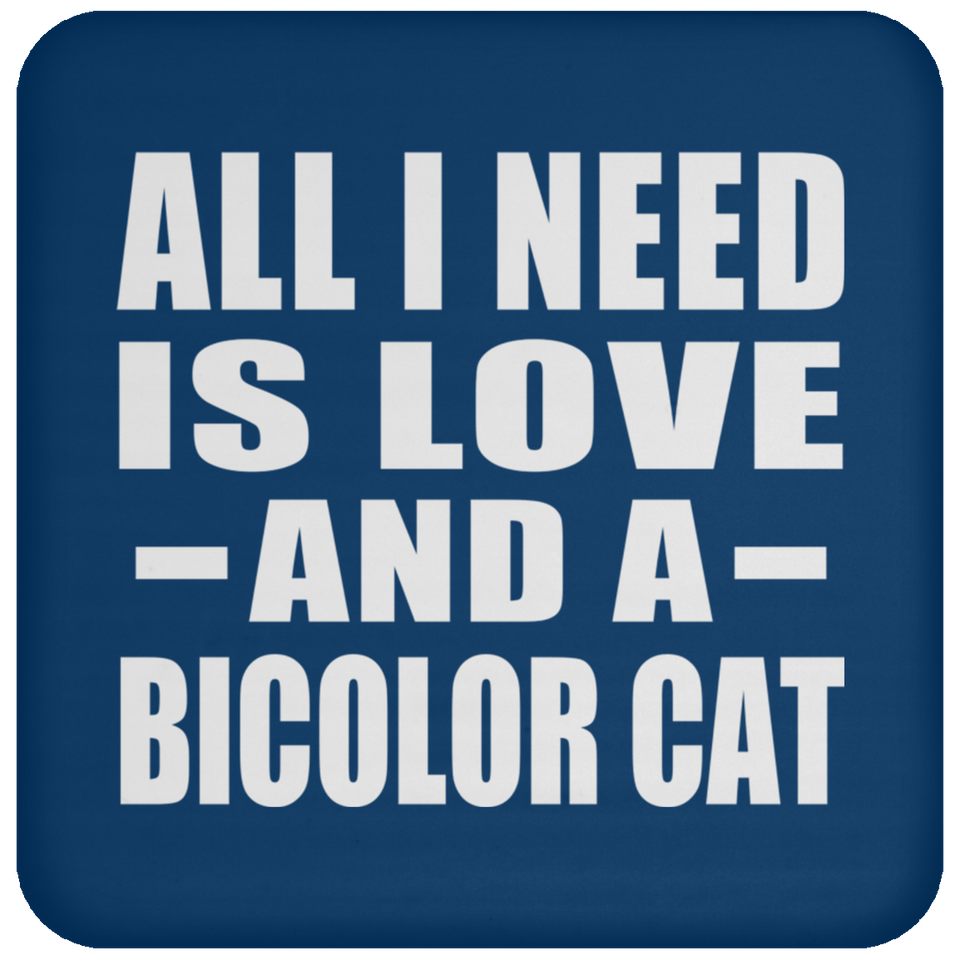 All I Need Is Love And A Bicolor Cat - Drink Coaster