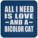 All I Need Is Love And A Bicolor Cat - Drink Coaster