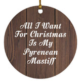 All I Want For Christmas Is My Pyrenean Mastiff - Circle Ornament D