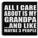 All I Care About Is My Grandpa - Canvas Square