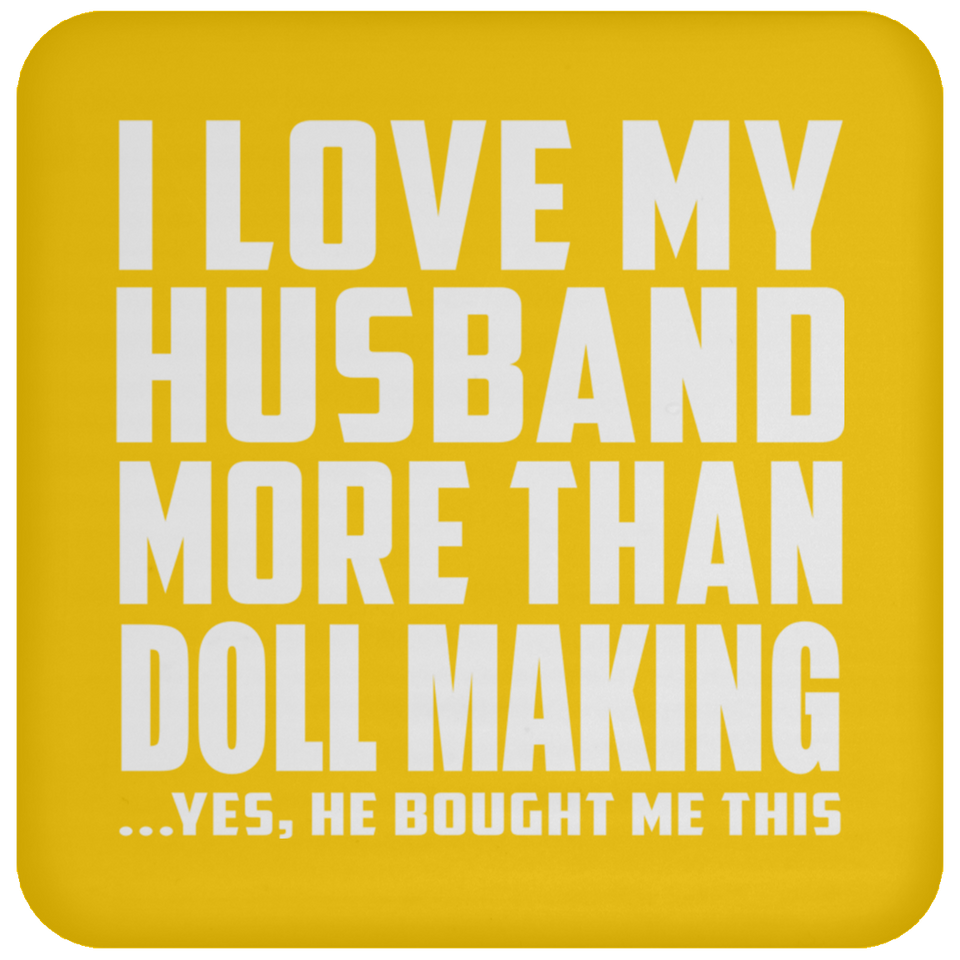 I Love My Husband More Than Doll Making - Drink Coaster