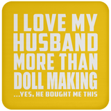 I Love My Husband More Than Doll Making - Drink Coaster