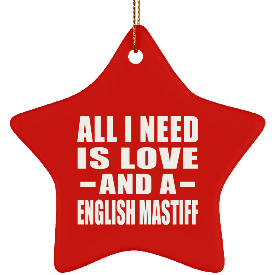 All I Need Is Love And A English Mastiff - Star Ornament