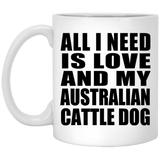 All I Need Is Love And My Australian Cattle Dog - 11 Oz Coffee Mug