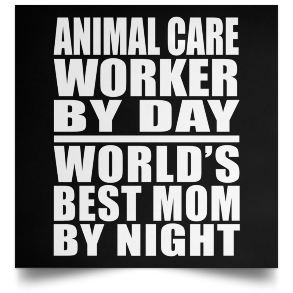 Animal Care Worker By Day World's Best Mom By Night - Poster Square