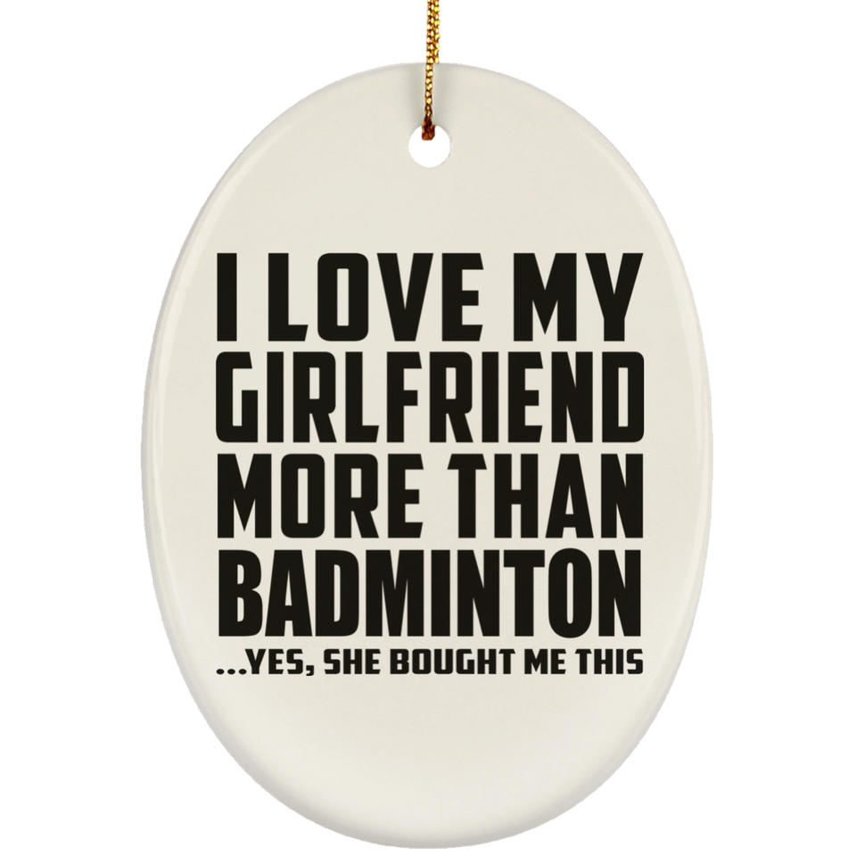 I Love My Girlfriend More Than Badminton - Oval Ornament