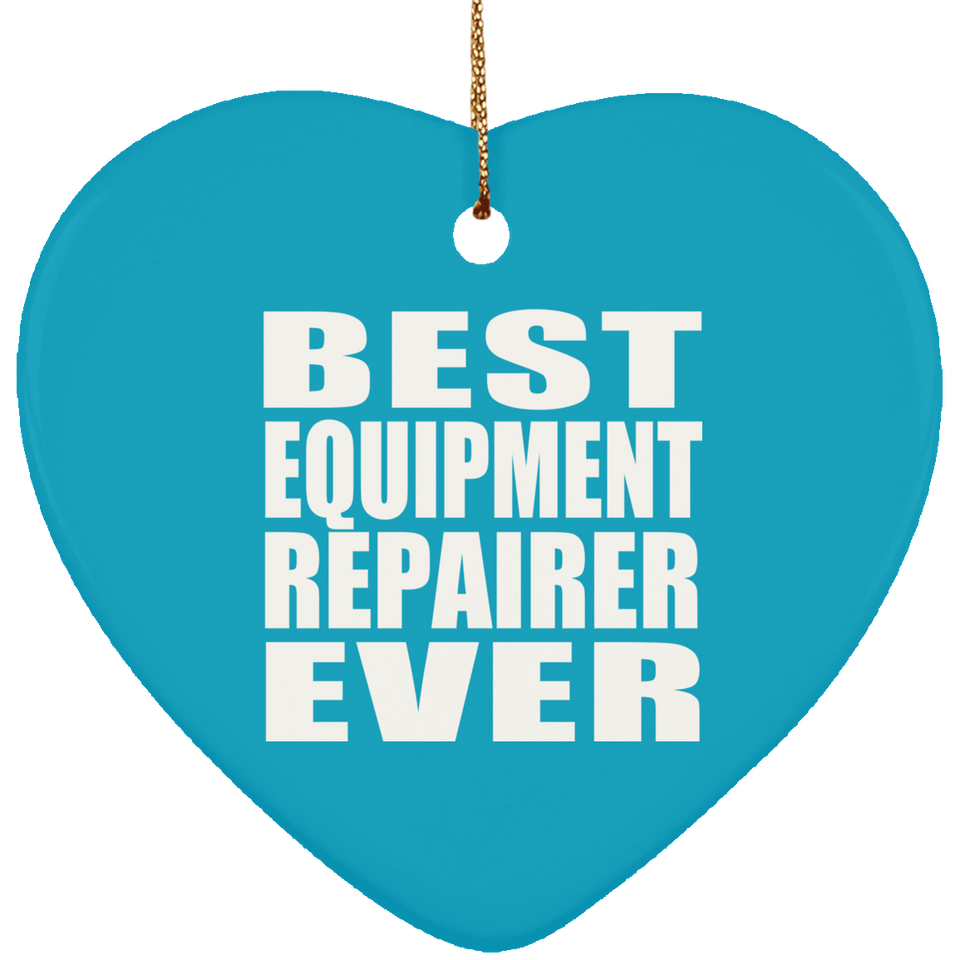 Best Equipment Repairer Ever - Heart Ornament