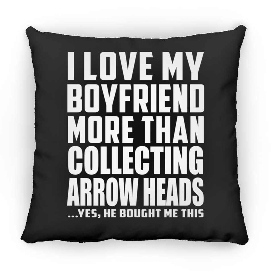 I Love My Boyfriend More Than Collecting Arrow Heads - Throw Pillow Black