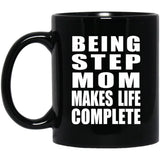 Being Step Mom Makes Life Complete - 11oz Coffee Mug Black