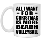 All I Want For Christmas Is More Beach Volleyball - 11 Oz Coffee Mug