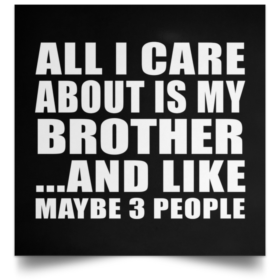 All I Care About Is My Brother - Poster Square