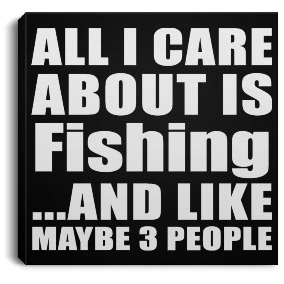 All I Care About Is Fishing - Canvas Square