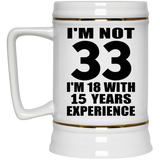 33rd Birthday I'm Not 33 I'm 18 With 15 Years Experience - Beer Stein
