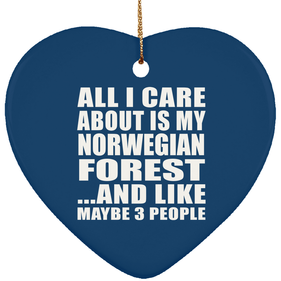All I Care About Is My Norwegian Forest - Heart Ornament
