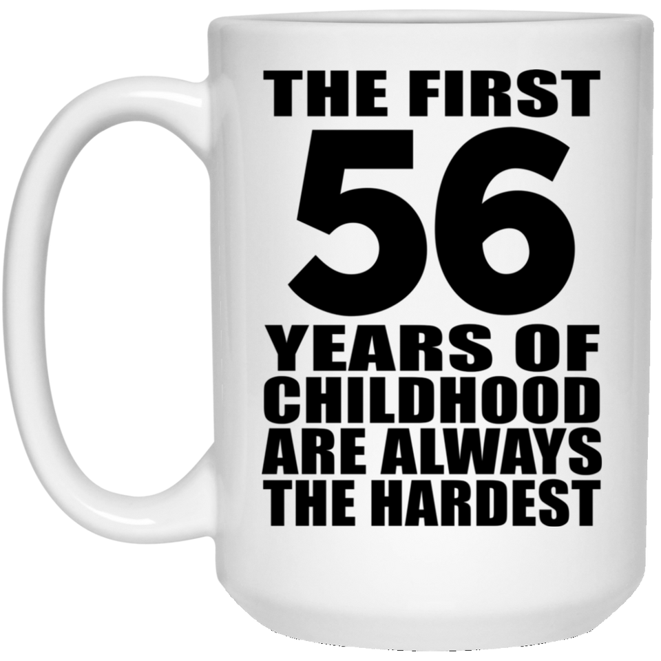 56th Birthday First 56 Years of Childhood Are The Hardest - 15oz Coffee Mug