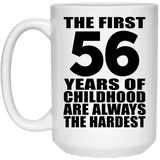56th Birthday First 56 Years of Childhood Are The Hardest - 15oz Coffee Mug