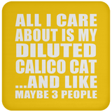 All I Care About Is My Diluted Calico Cat - Drink Coaster