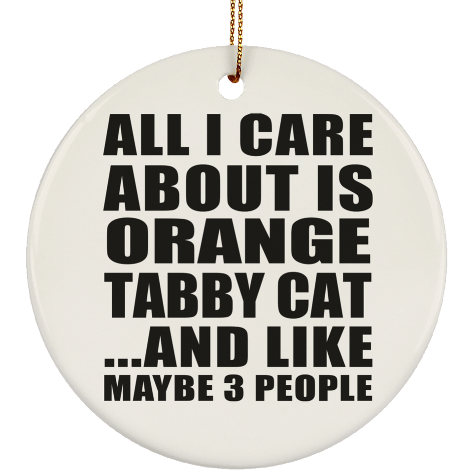 All I Care About Is Orange Tabby Cat - Circle Ornament