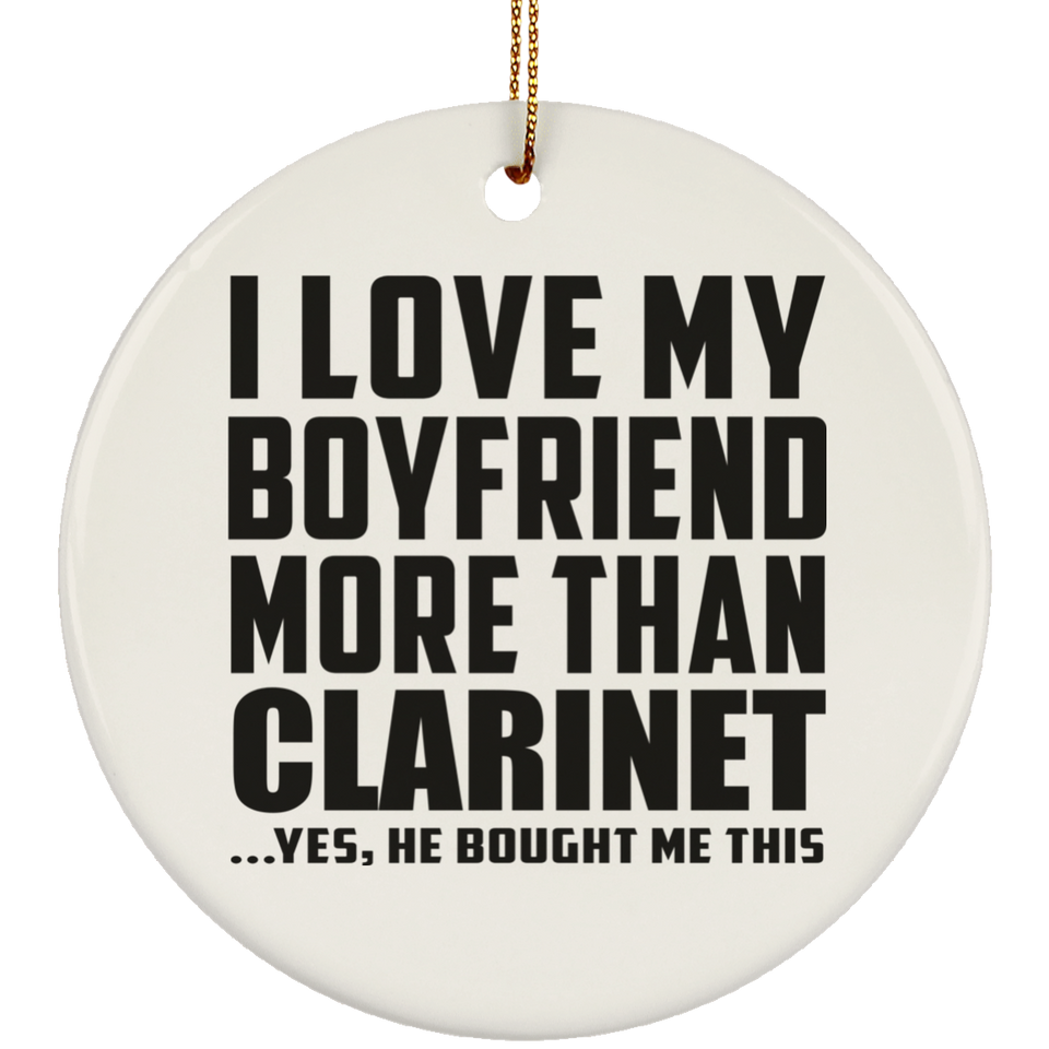 I Love My Boyfriend More Than Clarinet - Circle Ornament