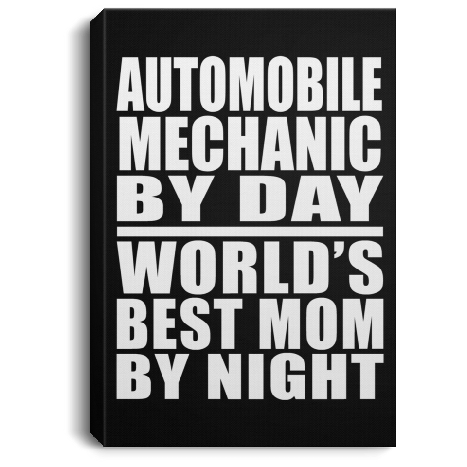 Automobile Mechanic By Day World's Best Mom By Night - Canvas Portrait