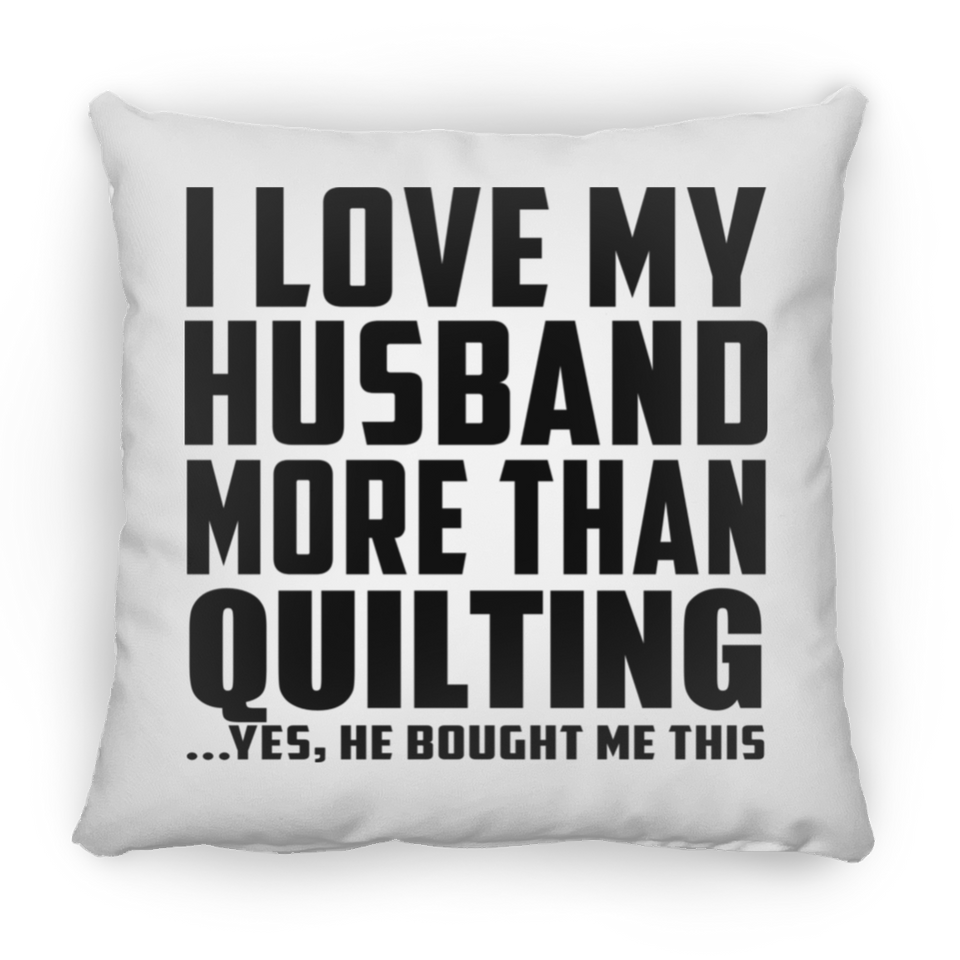 I Love My Husband More Than Quilting - Throw Pillow