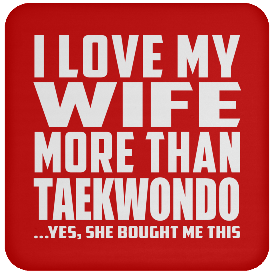 I Love My Wife More Than Taekwondo - Drink Coaster