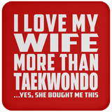I Love My Wife More Than Taekwondo - Drink Coaster