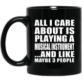 All I Care About Is Playing A Musical Instrument - 11 Oz Coffee Mug Black
