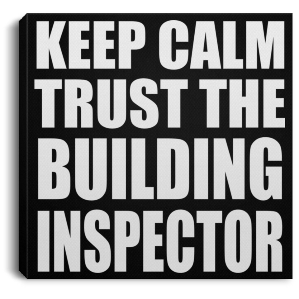 Keep Calm and Trust The Building Inspector - Canvas Square