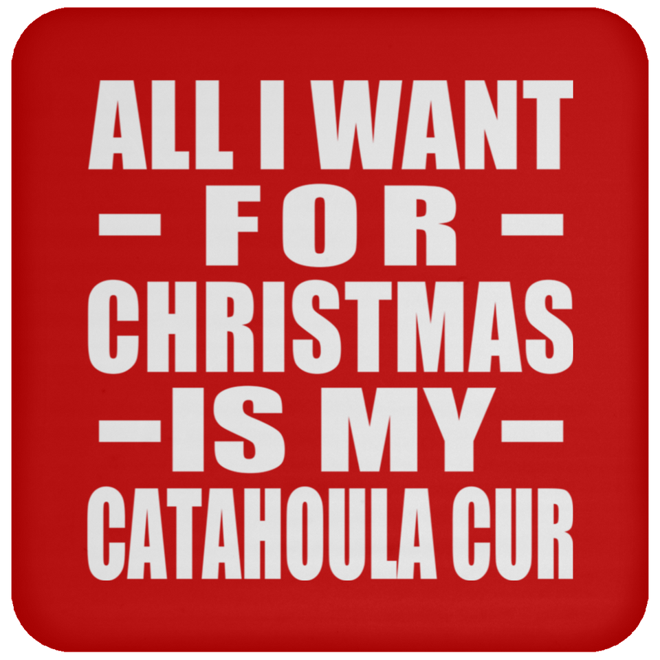 All I Want For Christmas Is My Catahoula Cur - Coaster