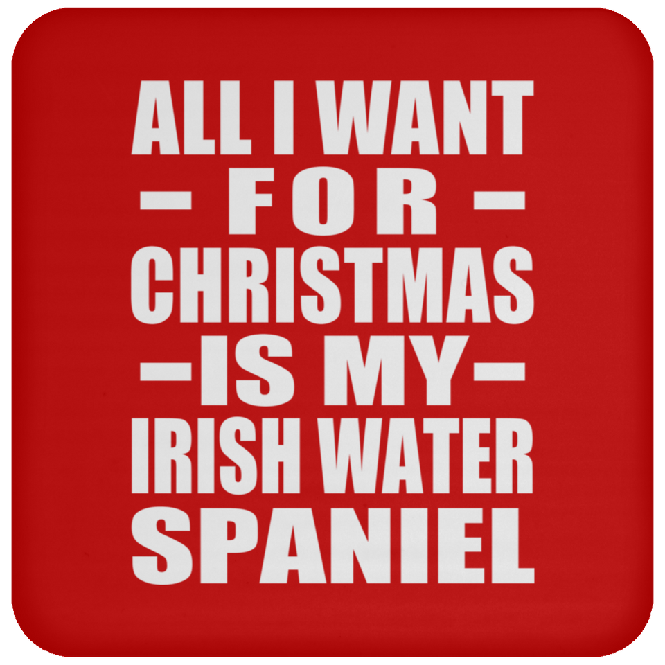 All I Want For Christmas Is My Irish Water Spaniel - Coaster