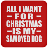 All I Want For Christmas Is My Samoyed Dog - Coaster
