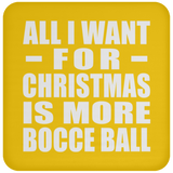 All I Want For Christmas Is More Bocce Ball - Coaster