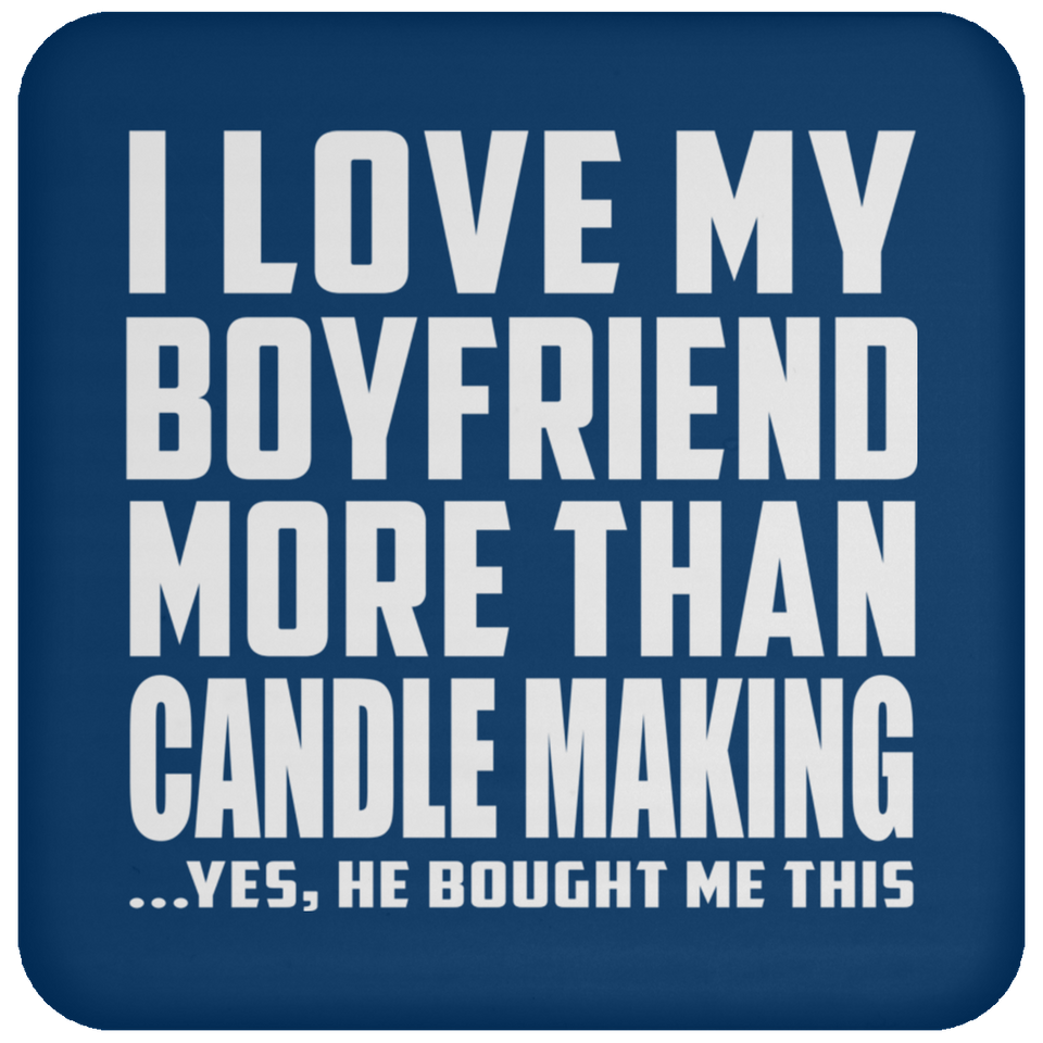 I Love My Boyfriend More Than Candle Making - Drink Coaster