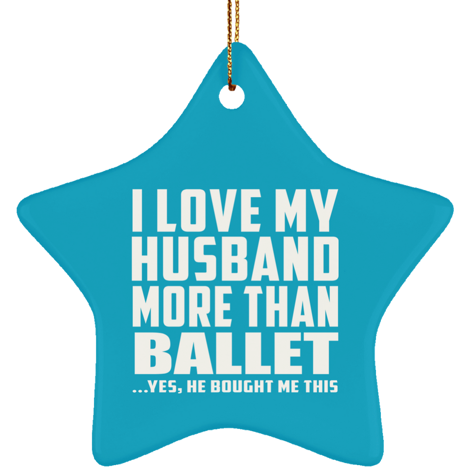 I Love My Husband More Than Ballet - Star Ornament